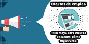 Ofertas de empleo - Tren Maya abre nuevas vacantes; cómo registrarse.
