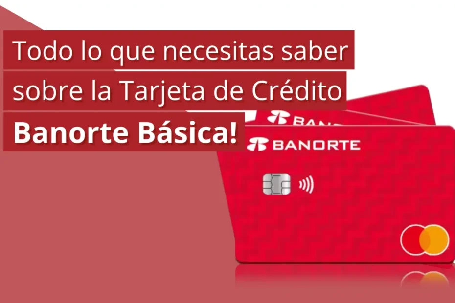 Todo lo que necesitas saber sobre la Tarjeta de Crédito Banorte Básica - Mex Criando Receita