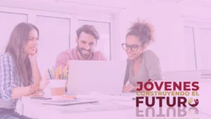 Programa Jóvenes Construyendo el Futuro: Impulsa tu Carrera!